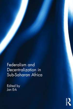 Federalism and Decentralization in Sub-Saharan Africa de Jan Erk