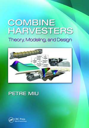 Combine Harvesters: Theory, Modeling, and Design de Petre Miu