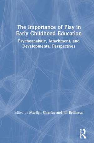 The Importance of Play in Early Childhood Education: Psychoanalytic, Attachment, and Developmental Perspectives de Marilyn Charles