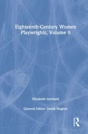 Eighteenth-Century Women Playwrights, vol 6 de Derek Hughes