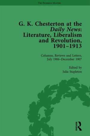 G K Chesterton at the Daily News, Part I, vol 4: Literature, Liberalism and Revolution, 1901-1913 de Julia Stapleton