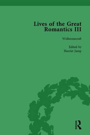 Lives of the Great Romantics, Part III, Volume 2: Godwin, Wollstonecraft & Mary Shelley by their Contemporaries de Harriet Devine Jump