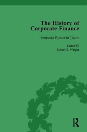 The History of Corporate Finance: Developments of Anglo-American Securities Markets, Financial Practices, Theories and Laws Vol 6 de Robert E. Wright