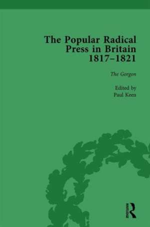 The Popular Radical Press in Britain, 1811-1821 Vol 3: A Reprint of Early Nineteenth-Century Radical Periodicals de Paul Keen