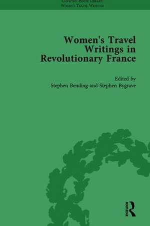 Women's Travel Writings in Revolutionary France, Part II vol 5 de Stephen Bending