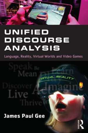 Unified Discourse Analysis: Language, Reality, Virtual Worlds and Video Games de James Paul Gee