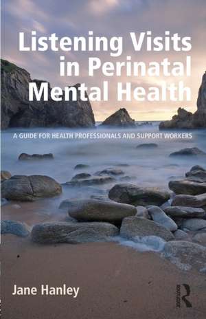 Listening Visits in Perinatal Mental Health: A Guide for Health Professionals and Support Workers de Jane Hanley