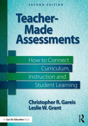 Teacher-Made Assessments: How to Connect Curriculum, Instruction, and Student Learning de Christopher Gareis