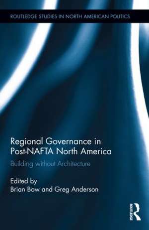 Regional Governance in Post-NAFTA North America: Building without Architecture de Brian Bow