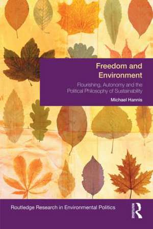 Freedom and Environment: Autonomy, Human Flourishing and the Political Philosophy of Sustainability de Michael Hannis