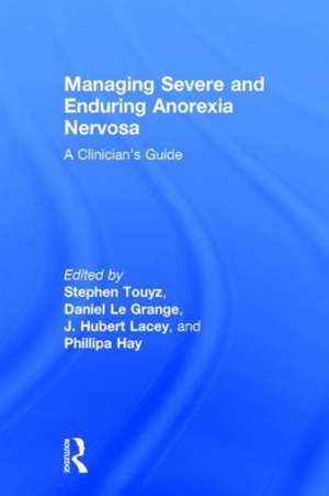 Managing Severe and Enduring Anorexia Nervosa: A Clinician's Guide de Stephen Touyz