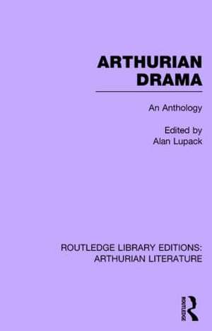 Arthurian Drama: An Anthology de Alan Lupack