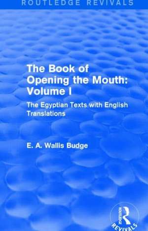 The Book of Opening the Mouth: Vol. I (Routledge Revivals): The Egyptian Texts with English Translations de E. A. Wallis Budge