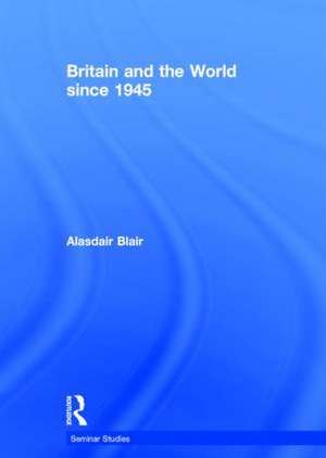 Britain and the World since 1945 de Alasdair Blair