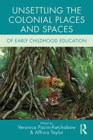 Unsettling the Colonial Places and Spaces of Early Childhood Education de Veronica Pacini-Ketchabaw