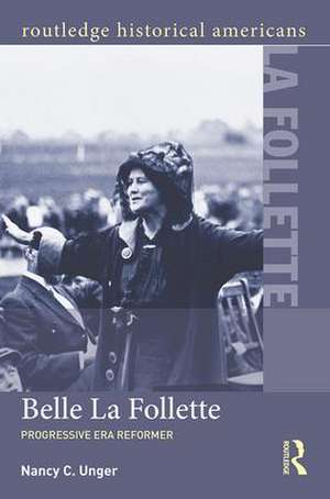 Belle La Follette: Progressive Era Reformer de Nancy C. Unger