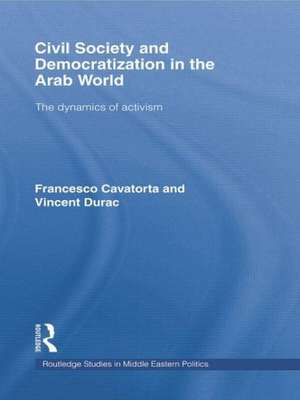 Civil Society and Democratization in the Arab World: The Dynamics of Activism de Francesco Cavatorta