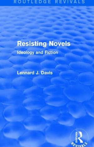 Resisting Novels (Routledge Revivals): Ideology and Fiction de Lennard J. Davis