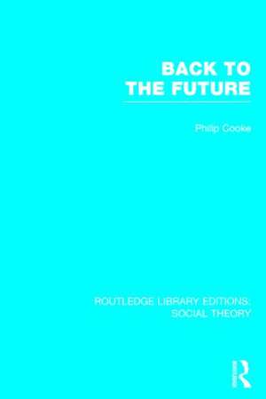 Back to the Future (RLE Social Theory): Modernity, Postmodernity and Locality de Philip Cooke