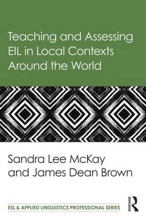 Teaching and Assessing EIL in Local Contexts Around the World de Sandra Lee Mckay