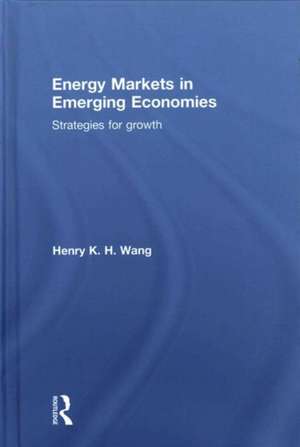 Energy Markets in Emerging Economies: Strategies for growth de Henry K. H. Wang