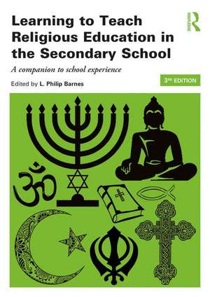 Learning to Teach Religious Education in the Secondary School: A Companion to School Experience de L. Philip Barnes