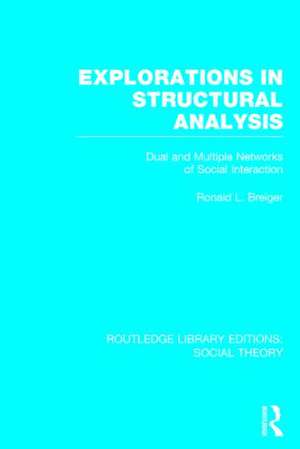 Explorations in Structural Analysis (RLE Social Theory): Dual and Multiple Networks of Social Interaction de Ronald Breiger