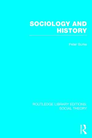 Sociology and History (RLE Social Theory) de Peter Burke