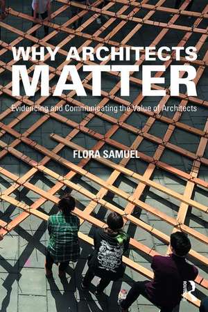 Why Architects Matter: Evidencing and Communicating the Value of Architects de Flora Samuel