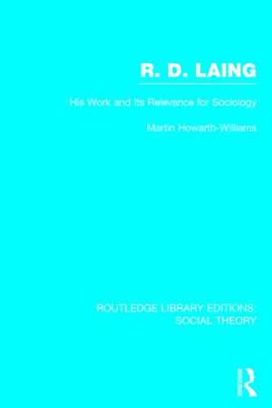 R.D. Laing: His Work and its Relevance for Sociology (RLE Social Theory) de Martin Howarth-Williams