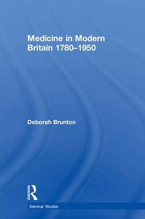 Medicine in Modern Britain 1780-1950 de Deborah Brunton