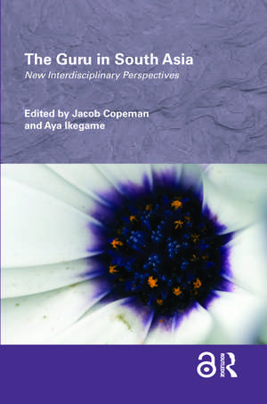 The Guru in South Asia: New Interdisciplinary Perspectives de Jacob Copeman