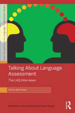 Talking About Language Assessment: The LAQ Interviews de Antony John Kunnan