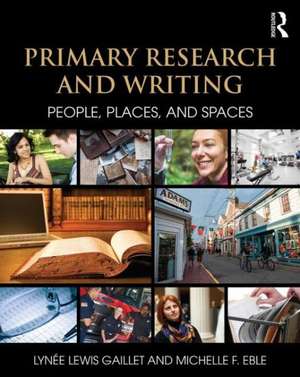 Primary Research and Writing: People, Places, and Spaces de Lynee Lewis Gaillet