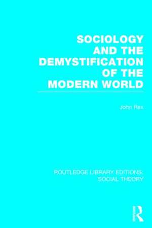 Sociology and the Demystification of the Modern World (RLE Social Theory) de John Rex