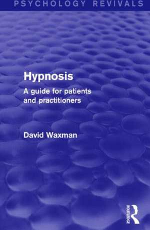 Hypnosis: A Guide for Patients and Practitioners de David Waxman