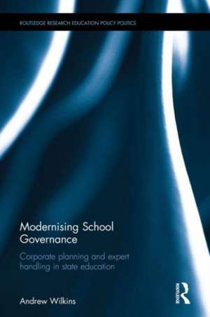 Modernising School Governance: Corporate planning and expert handling in state education de Andrew Wilkins