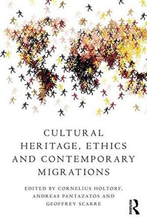 Cultural Heritage, Ethics and Contemporary Migrations de Cornelius Holtorf