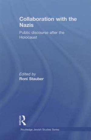 Collaboration with the Nazis: Public Discourse after the Holocaust de Roni Stauber