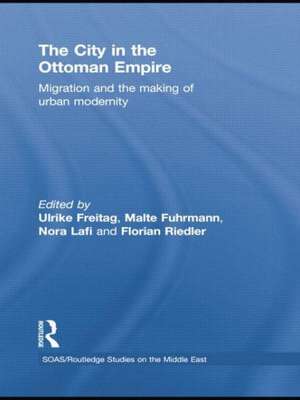 The City in the Ottoman Empire: Migration and the making of urban modernity de Ulrike Freitag