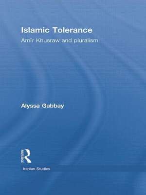 Islamic Tolerance: Amir Khusraw and Pluralism de Alyssa Gabbay