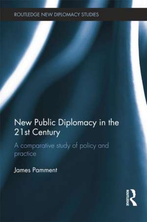 New Public Diplomacy in the 21st Century: A Comparative Study of Policy and Practice de James Pamment