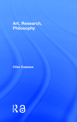 Art, Research, Philosophy de Clive Cazeaux