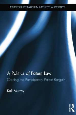 A Politics of Patent Law: Crafting the Participatory Patent Bargain de Kali Murray