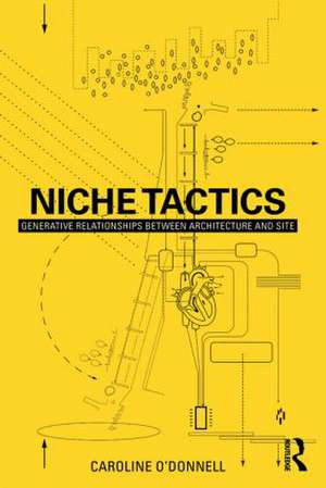 Niche Tactics: Generative Relationships Between Architecture and Site de Caroline O'Donnell