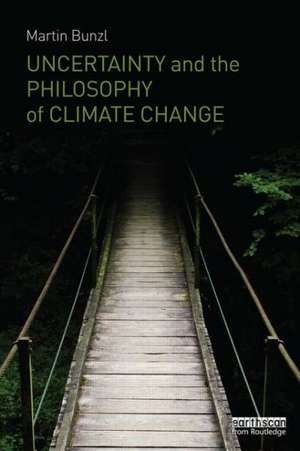 Uncertainty and the Philosophy of Climate Change de Martin Bunzl