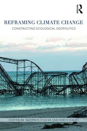 Reframing Climate Change: Constructing ecological geopolitics de Shannon O'Lear