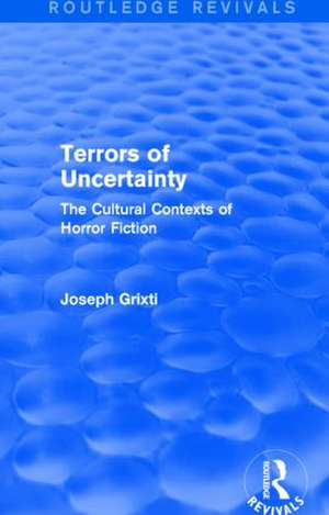 Terrors of Uncertainty (Routledge Revivals): The Cultural Contexts of Horror Fiction de Joseph Grixti