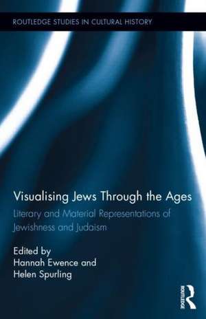 Visualizing Jews Through the Ages: Literary and Material Representations of Jewishness and Judaism de Hannah Ewence