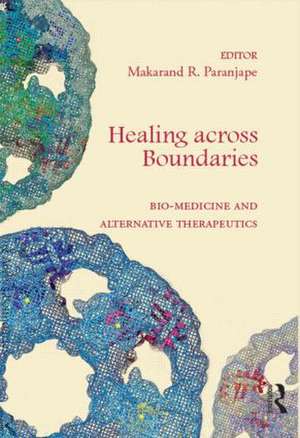 Healing across Boundaries: Bio-medicine and Alternative Therapeutics de Makarand R. Paranjape